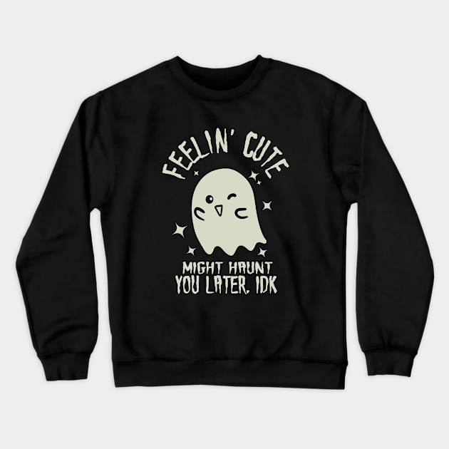 Feelin' Cute, Might Haunt You Later. IDK. Crewneck Sweatshirt by Issho Ni